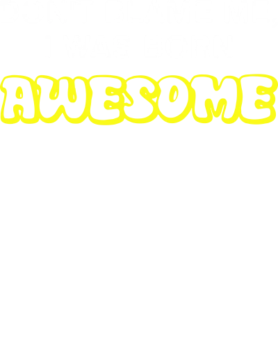 Don't Blame Me, I Was Born Awesome Funny