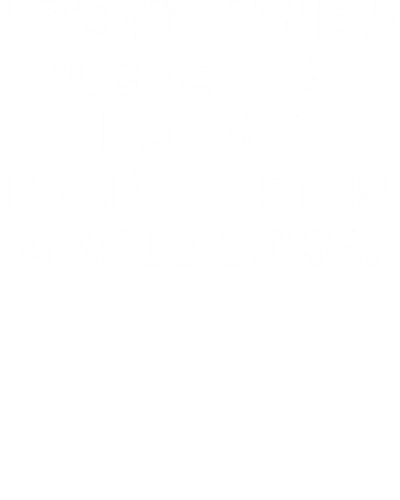 I Don't Have A Bucketlist But My Fuckit List Is A Mile Long Explicit