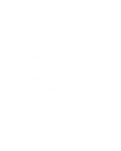 I Dont Need CHATGPT  My Wife Knows Everything AI Humor