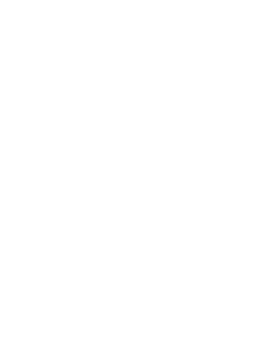 I Have The Blood Group With The Attitude B+ Daily Motivational Slogan