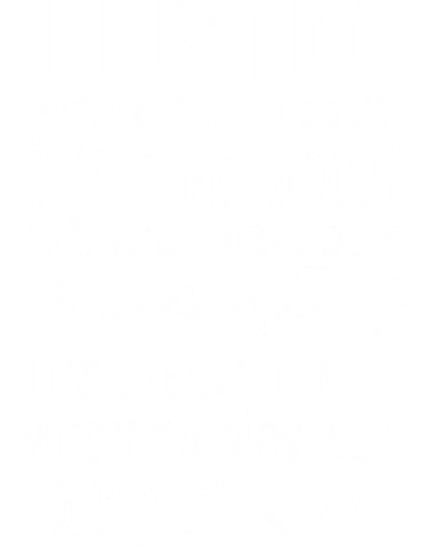 I Just Do What I Want It's Not About What People Are Saying It's About Me Everyone Else Can Fuck Off Explicit (18+) Slogan