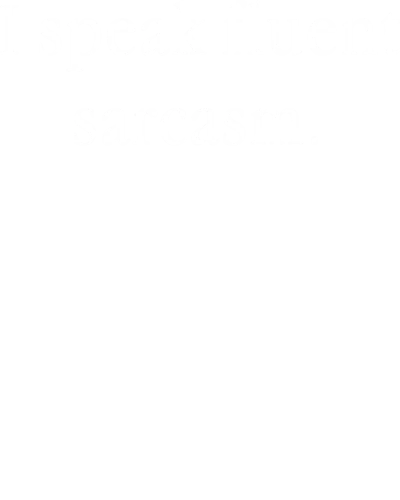 I Speak Fluent Sarcasm Insulting Slogan