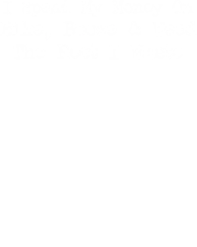 I Spend My Money On Bike Booze And Weed The Rest I Waste Biker