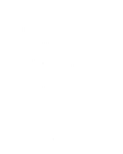 I'm Not Here To Be Average I'm Here To Be Awesome Funny