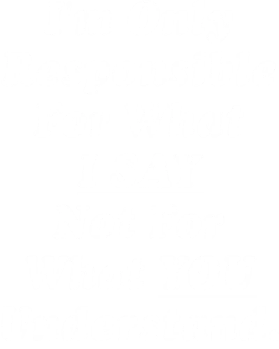 I'm Only Responsible For What I Say Not For What You Understand Insulting Slogan