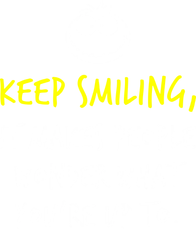 Keep Smiling It Makes People Wonder What You're Up To Funny