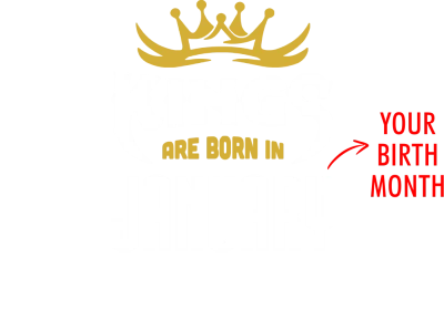 Kings Are Born In <Birth Month> Custom Birthday