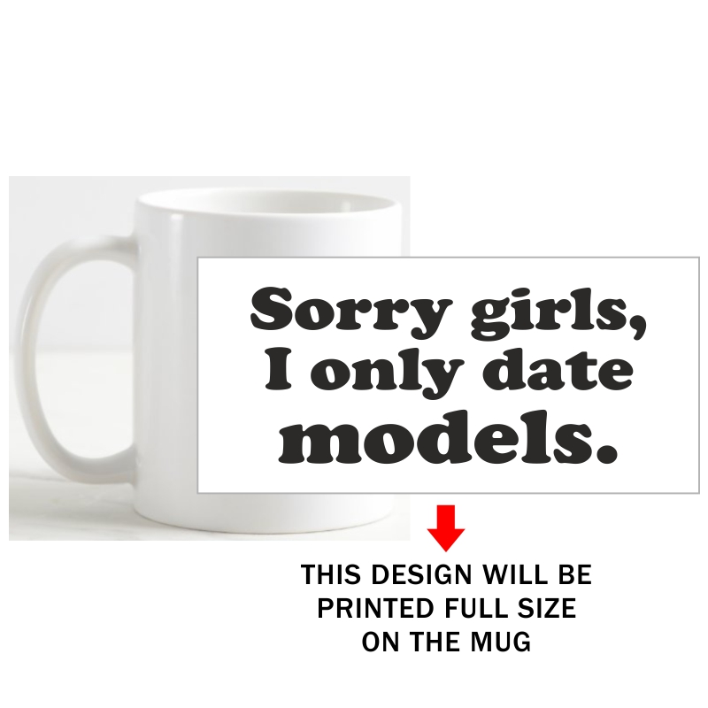 Sorry Girls I Only Date Models Funny Slogan Coffee Mug image Sorry Girls I Only Date Models Funny Slogan Coffee Mug image