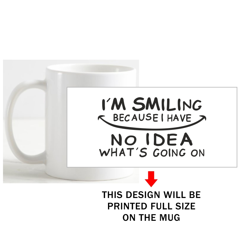 I'm Smiling Because I Have No Idea What's Going On Funny Slogan Coffee Mug image I'm Smiling Because I Have No Idea What's Going On Funny Slogan Coffee Mug image