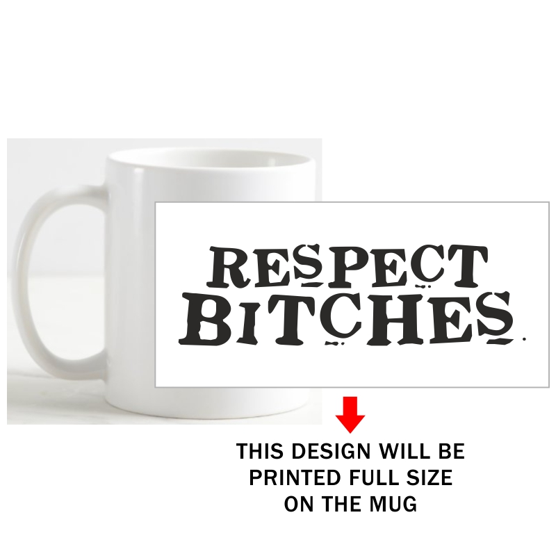 Respect Bitches Insulting Slogan Coffee Mug image Respect Bitches Insulting Slogan Coffee Mug image