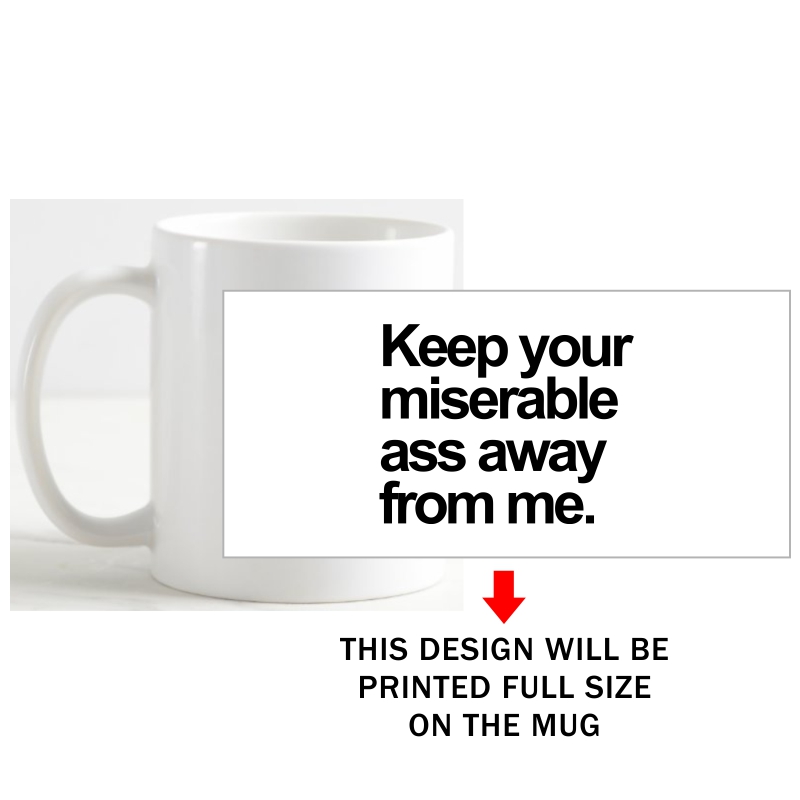 Keep Your Miserable Ass Away From Me Explicit (18+) Slogan Coffee Mug image Keep Your Miserable Ass Away From Me Explicit (18+) Slogan Coffee Mug image