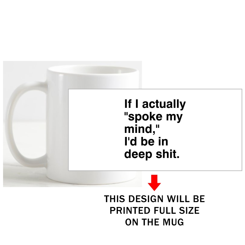 If I Actually Spoke My Mind I'd Be In Deep Shit Funny Slogan Coffee Mug image If I Actually Spoke My Mind I'd Be In Deep Shit Funny Slogan Coffee Mug image
