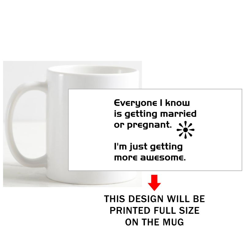 Everyone I Know Is Getting Married Or Pregnant Im Just Getting More Awesome Funny Slogan Coffee Mug image Everyone I Know Is Getting Married Or Pregnant Im Just Getting More Awesome Funny Slogan Coffee Mug image