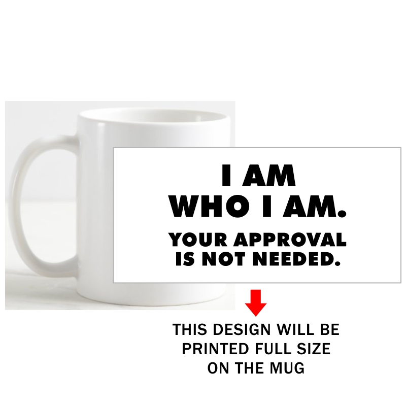 I Am Who I Am Your Approval Is Not Needed Funny Slogan Coffee Mug image I Am Who I Am Your Approval Is Not Needed Funny Slogan Coffee Mug image