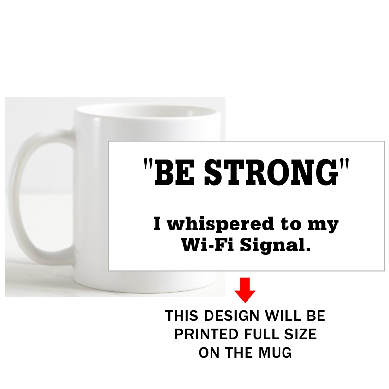 Be Strong I Whispered To My Wi-fi Signal Geeks Slogan Coffee Mug image Be Strong I Whispered To My Wi-fi Signal Geeks Slogan Coffee Mug image