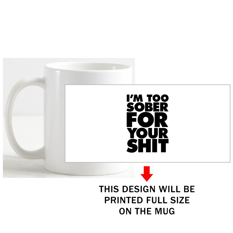I'm Too Sober For Your Shit Insulting Slogan Coffee Mug image I'm Too Sober For Your Shit Insulting Slogan Coffee Mug image