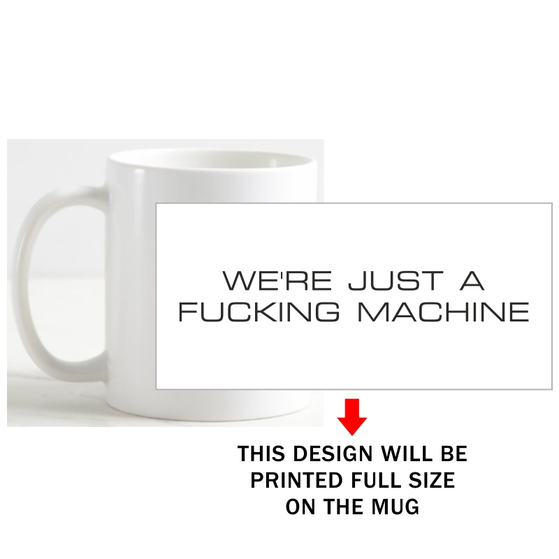 We Are Just A Fucking Machine Coffee Mug image We Are Just A Fucking Machine Coffee Mug image