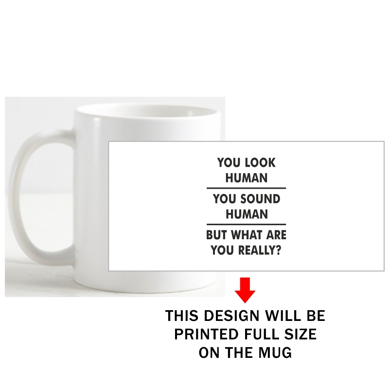 You Look Human You Sound Human But What Are You Really Coffee Mug image You Look Human You Sound Human But What Are You Really Coffee Mug image