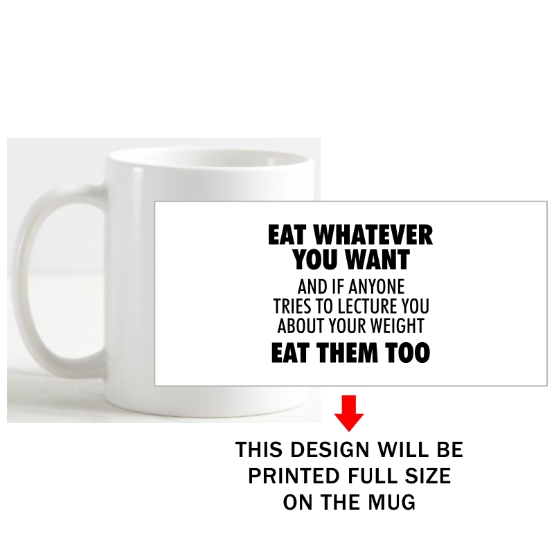 Eat Whatever You Want And If Anyone Tries To Lecture You About Your Weight Eat Them Too Coffee Mug image Eat Whatever You Want And If Anyone Tries To Lecture You About Your Weight Eat Them Too Coffee Mug image