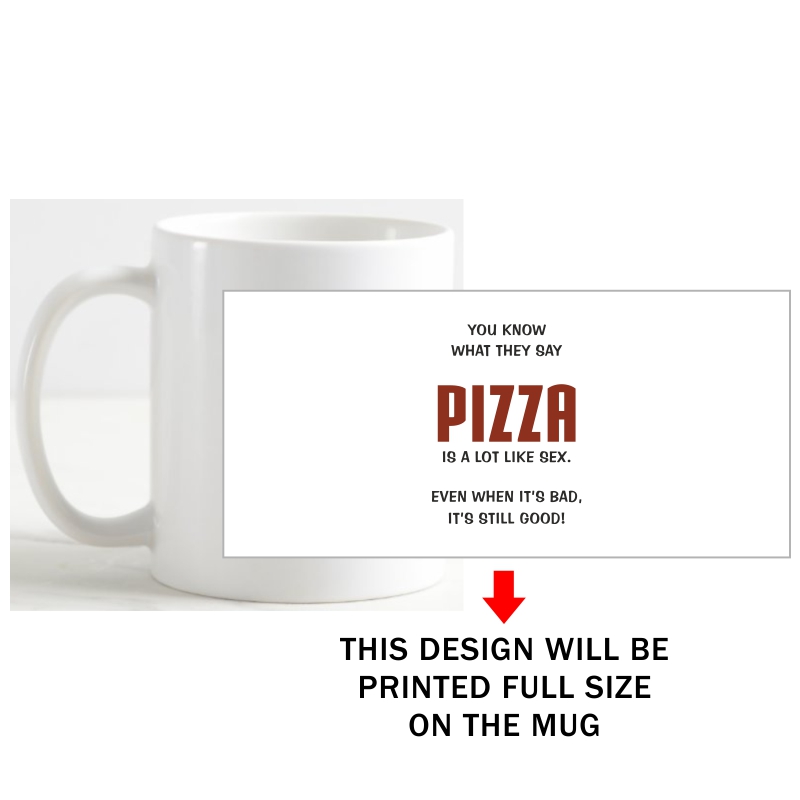 You Know What They Say Pizza Is A Lot Like Sex. Even When It's Bad, It's Still Good! Coffee Mug image You Know What They Say Pizza Is A Lot Like Sex. Even When It's Bad, It's Still Good! Coffee Mug image