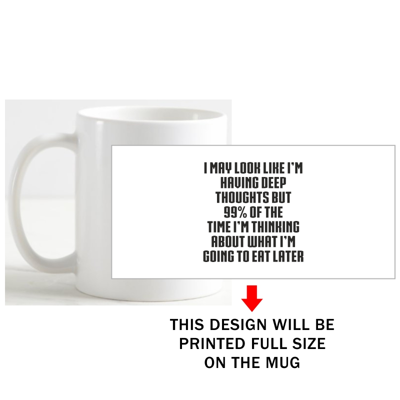 I May Look Like I'm Having Deep Thoughts But 99% Of The Time I'm Thinking About What I'm Going To Eat Later Coffee Mug image I May Look Like I'm Having Deep Thoughts But 99% Of The Time I'm Thinking About What I'm Going To Eat Later Coffee Mug image