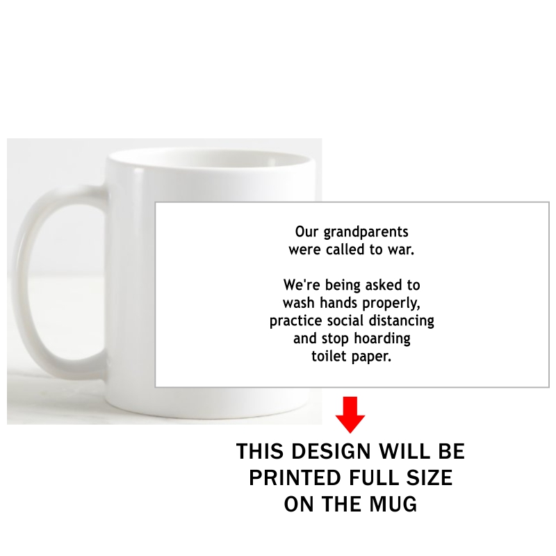 Our Grandparents Were Called To War. We're Being Asked To Wash Hands Properly Coffee Mug image Our Grandparents Were Called To War. We're Being Asked To Wash Hands Properly Coffee Mug image