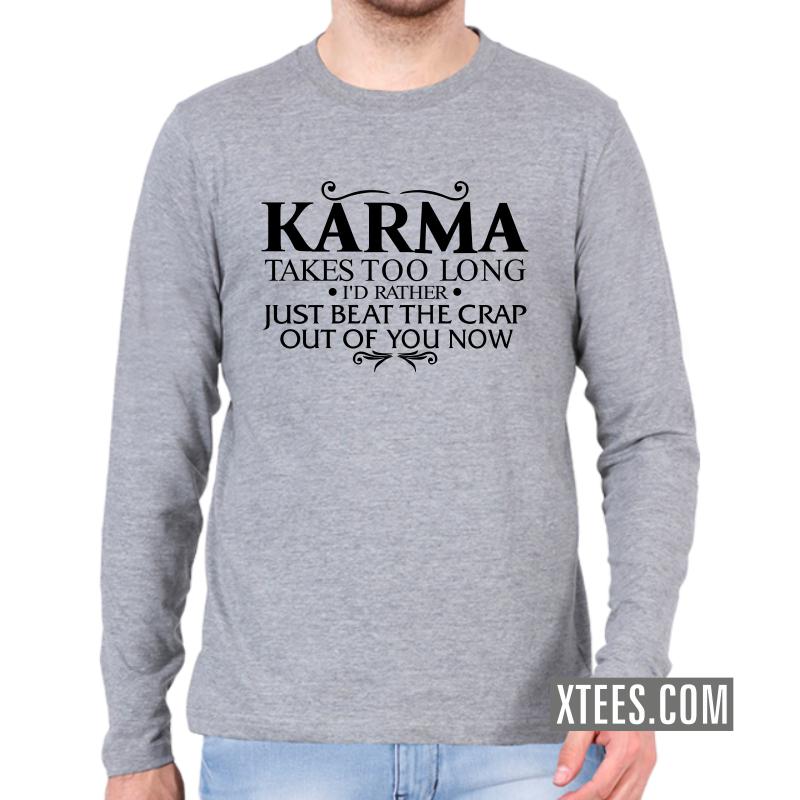 Karma Takes Too Long I'd Rather Just Beat The Crap Out Of You Now Funny Slogan Full Sleeve Full Sleeve T-Shirts image Karma Takes Too Long I'd Rather Just Beat The Crap Out Of You Now Funny Slogan Full Sleeve Full Sleeve T-Shirts image