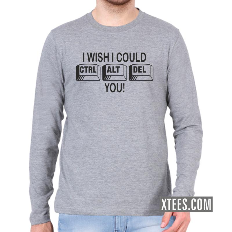 I Wish I Could Ctrl Alt Del You Geeks Slogan Full Sleeve Full Sleeve T-Shirts image I Wish I Could Ctrl Alt Del You Geeks Slogan Full Sleeve Full Sleeve T-Shirts image