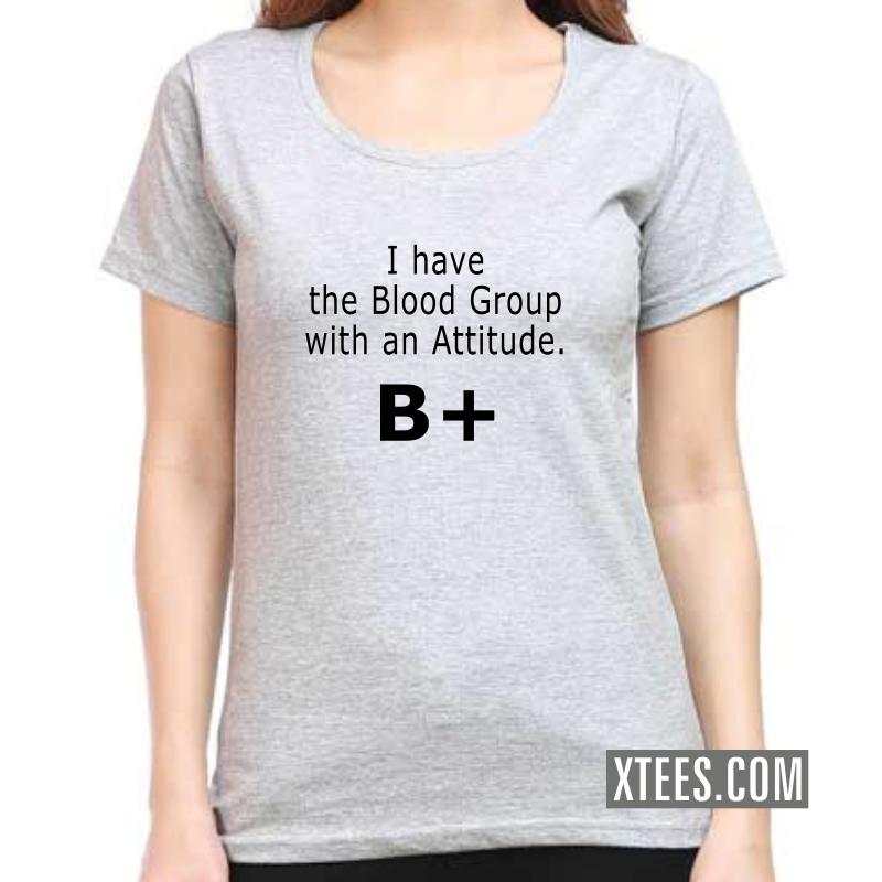 I Have The Blood Group With The Attitude B+ Daily Motivational Slogan Women T-Shirt image I Have The Blood Group With The Attitude B+ Daily Motivational Slogan Women T-Shirt image