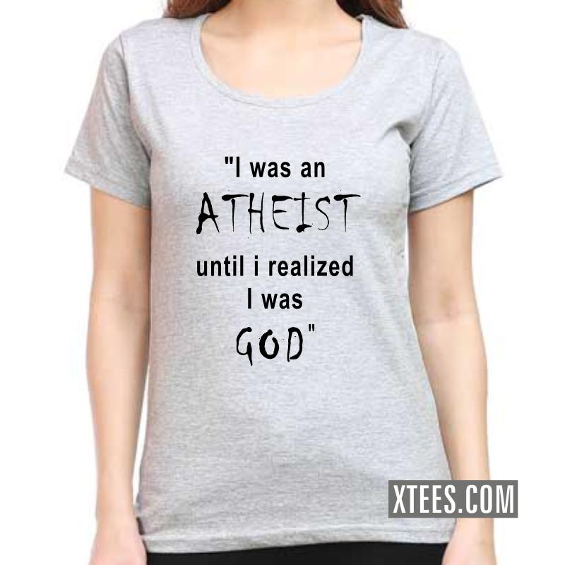 I Was An Athiest Until I Realized I Was God Funny Slogan Women T-Shirt image I Was An Athiest Until I Realized I Was God Funny Slogan Women T-Shirt image
