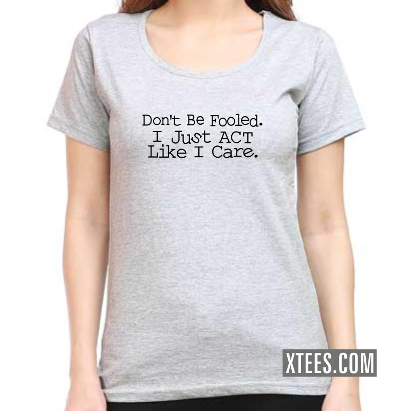Don’t Be Fooled I Just Act Like I Care Insulting Slogan Women T-Shirt image Don’t Be Fooled I Just Act Like I Care Insulting Slogan Women T-Shirt image