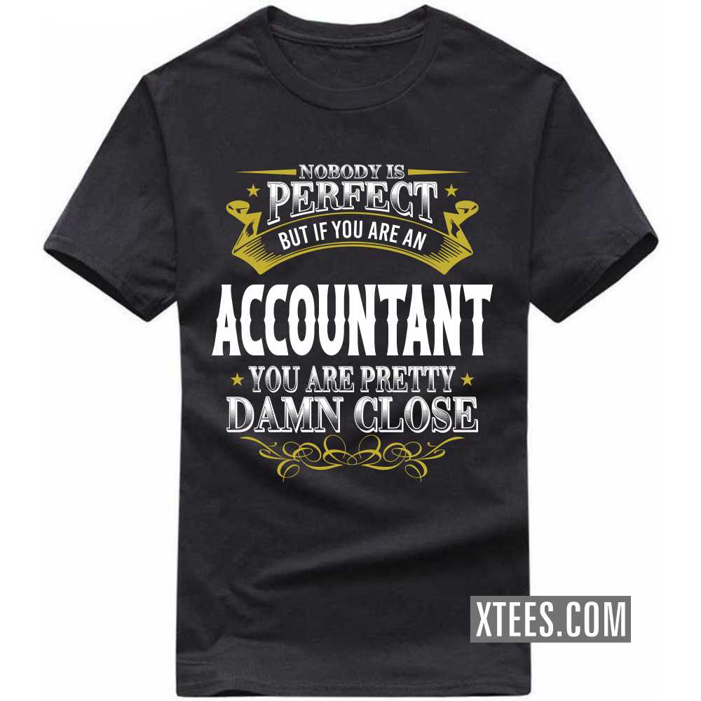 Nobody Is Perfect But If You Are A ACCOUNTANT You Are Pretty Damn Close Profession T-shirt image