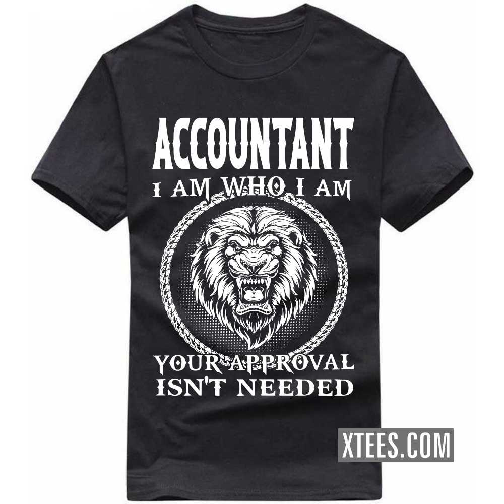 ACCOUNTANT I Am Who I Am Your Approval Isn't Needed Profession T-shirt image