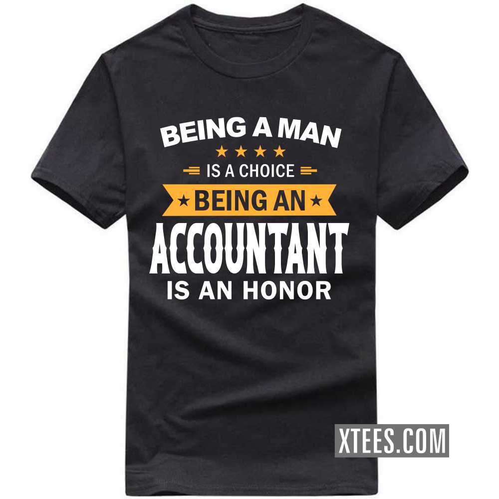 Being A Man Is A Choice Being A ACCOUNTANT Is An Honor Profession T-shirt image