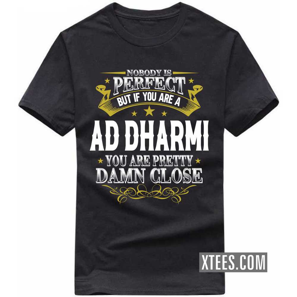 Nobody Is Perfect But If You Are A AD DHARMI You Are Pretty Damn Close Caste Name T-shirt image