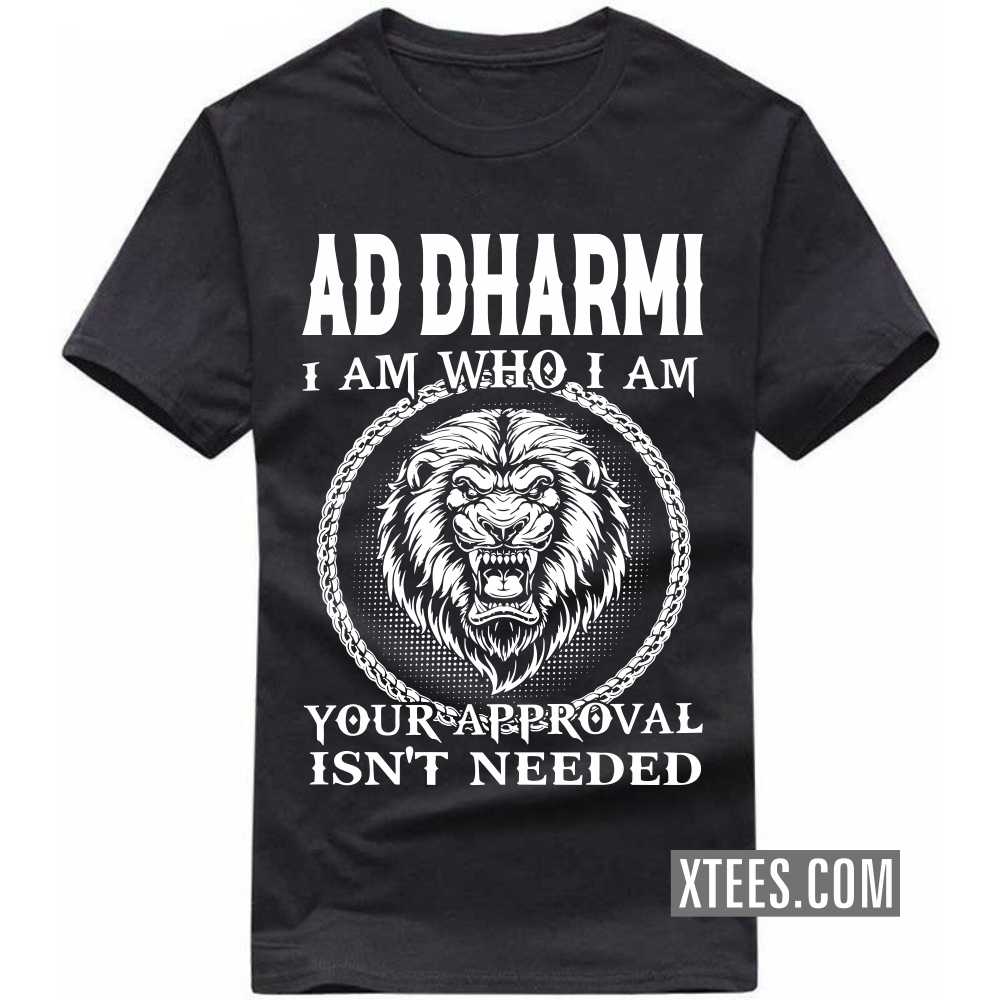 AD DHARMI I Am Who I Am Your Approval Isn't Needed Caste Name T-shirt image