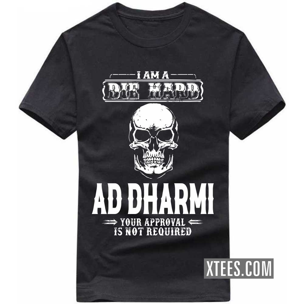 I Am A Die Hard AD DHARMI Your Approval Is Not Required Caste Name T-shirt image