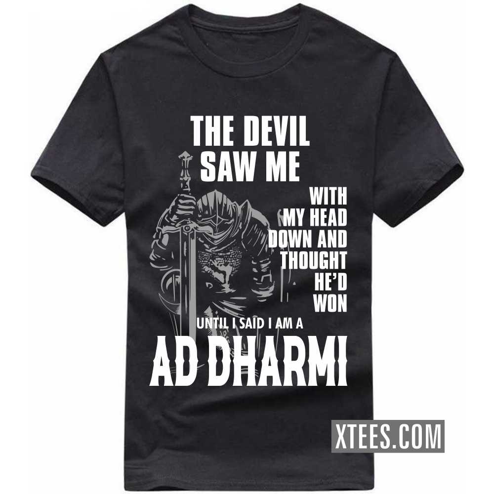 The Devil Saw Me With My Head Down And Thought He'd Won Until I Said I Am A AD DHARMI Caste Name T-shirt image