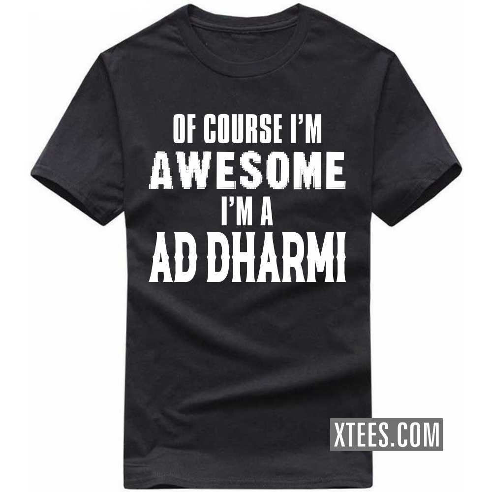 Of Course I'm Awesome I'm A AD DHARMI Caste Name T-shirt image