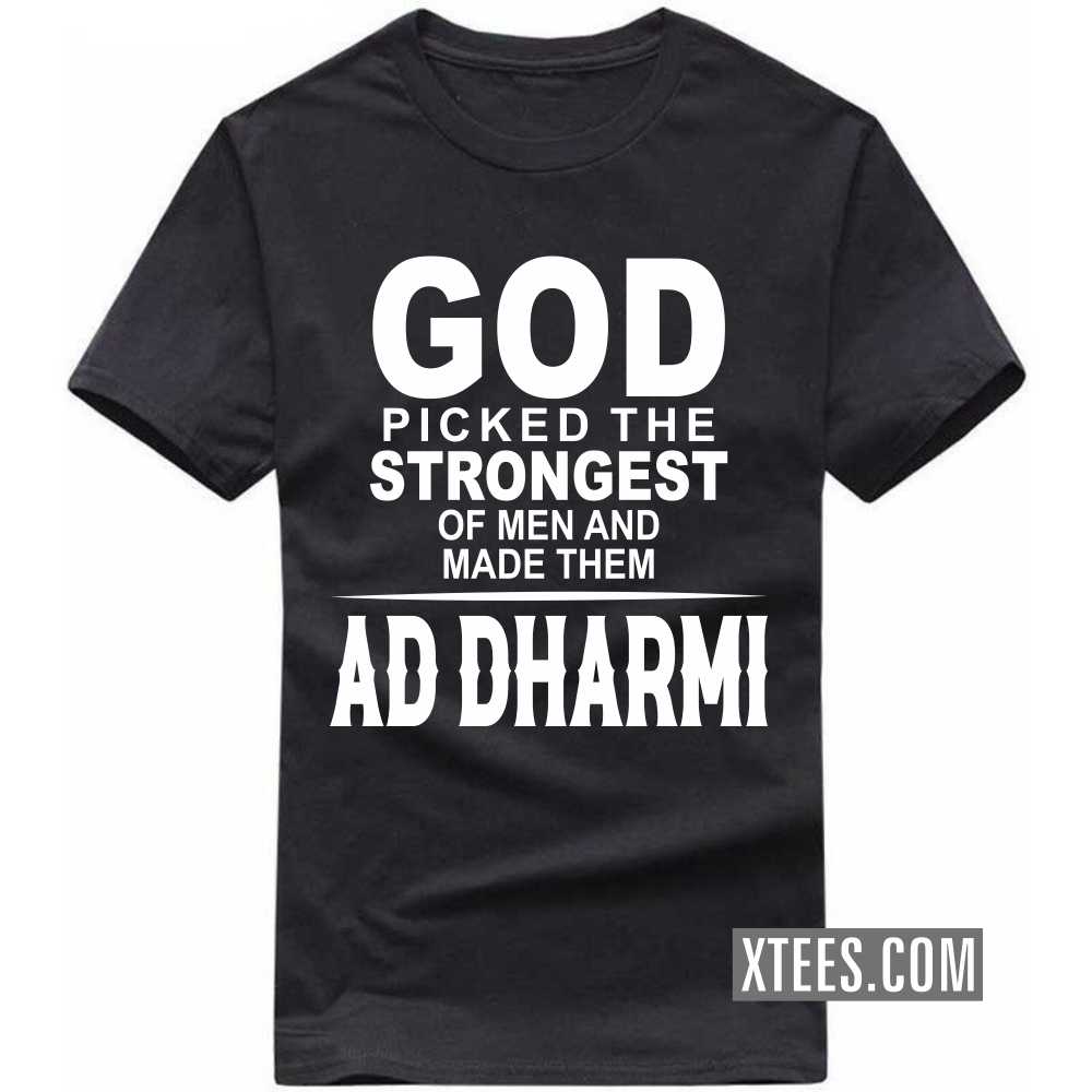 God Picked The Strongest Of Men And Made Them AD DHARMIs Caste Name T-shirt image