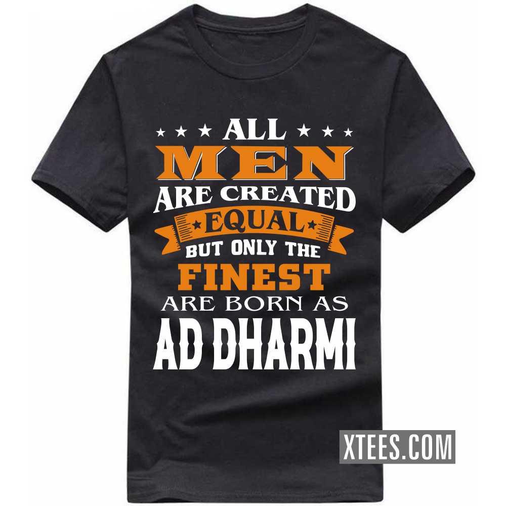 All Men Are Created Equal But Only The Finest Are Born As AD DHARMIs Caste Name T-shirt image