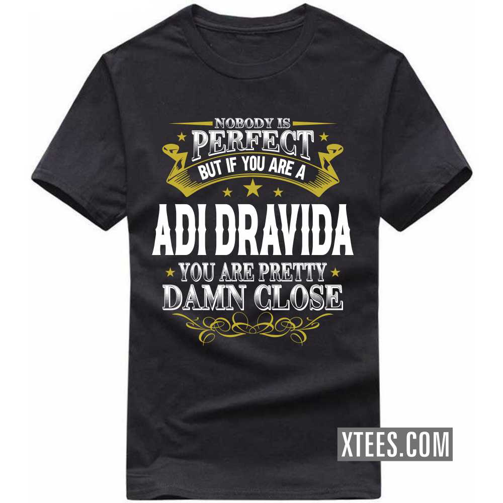Nobody Is Perfect But If You Are A ADI DRAVIDA You Are Pretty Damn Close Caste Name T-shirt image