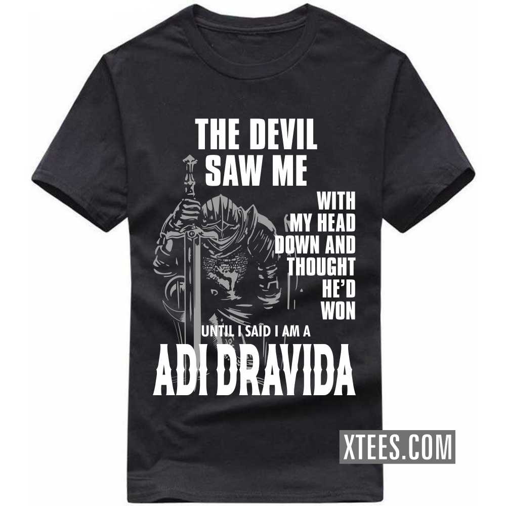 The Devil Saw Me With My Head Down And Thought He'd Won Until I Said I Am A ADI DRAVIDA Caste Name T-shirt image