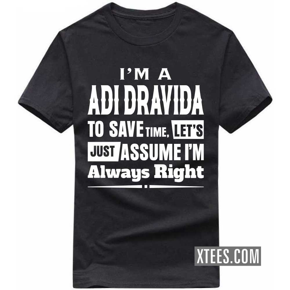 I'm A ADI DRAVIDA To Save Time, Let's Just Assume I'm Always Right Caste Name T-shirt image