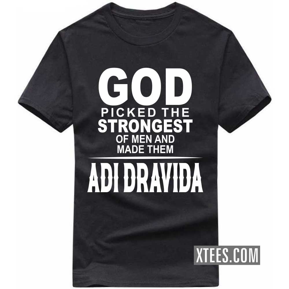God Picked The Strongest Of Men And Made Them ADI DRAVIDAs Caste Name T-shirt image