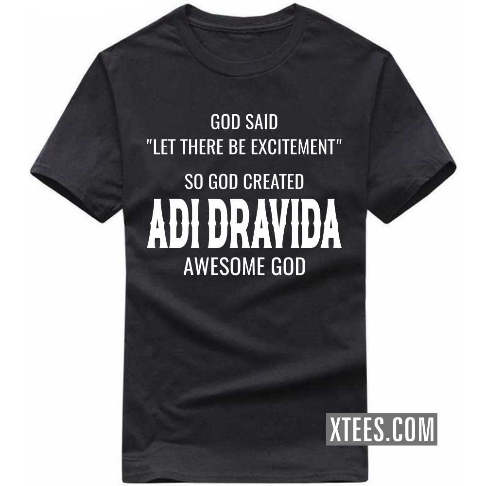 God Said Let There Be Excitement So God Created ADI DRAVIDAs Awesome God Caste Name T-shirt image