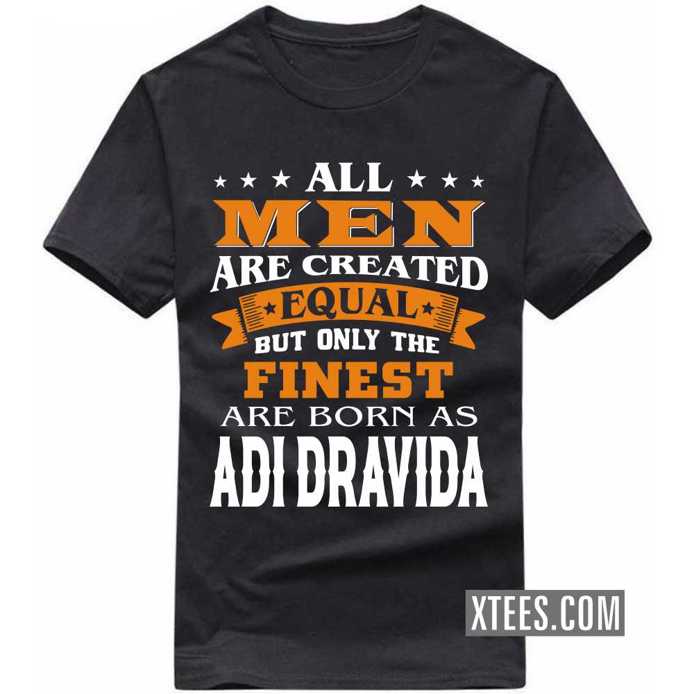 All Men Are Created Equal But Only The Finest Are Born As ADI DRAVIDAs Caste Name T-shirt image