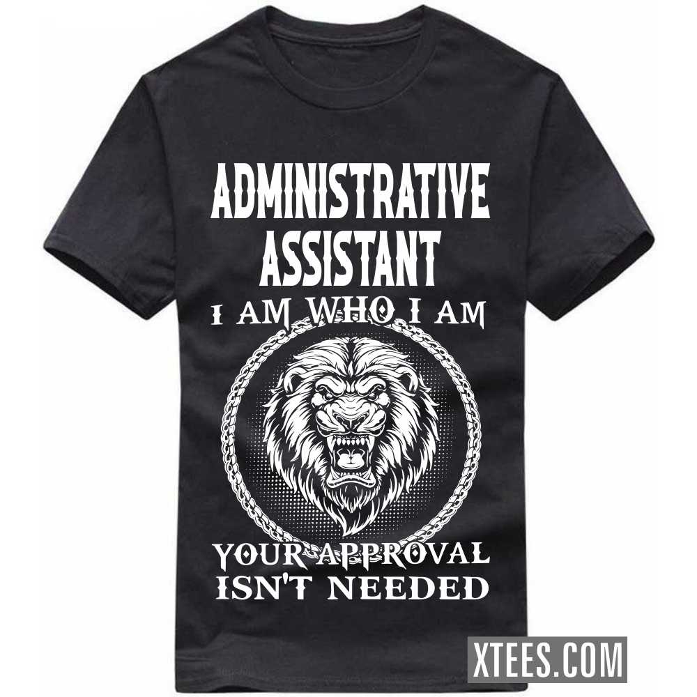 ADMINISTRATIVE ASSISTANT I Am Who I Am Your Approval Isn't Needed Profession T-shirt image