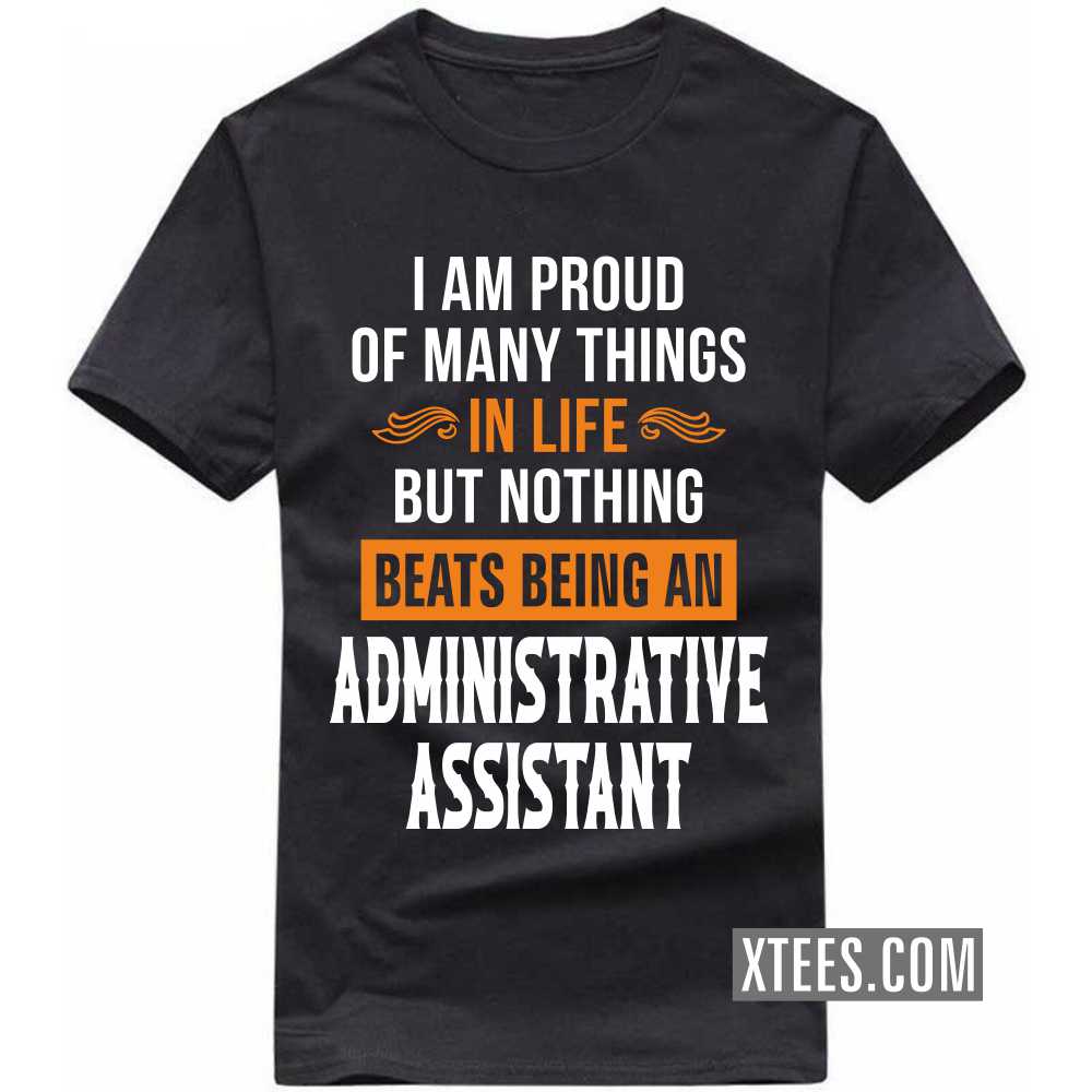 I Am Proud Of Many Things In Life But Nothing Beats Being A ADMINISTRATIVE ASSISTANT Profession T-shirt image