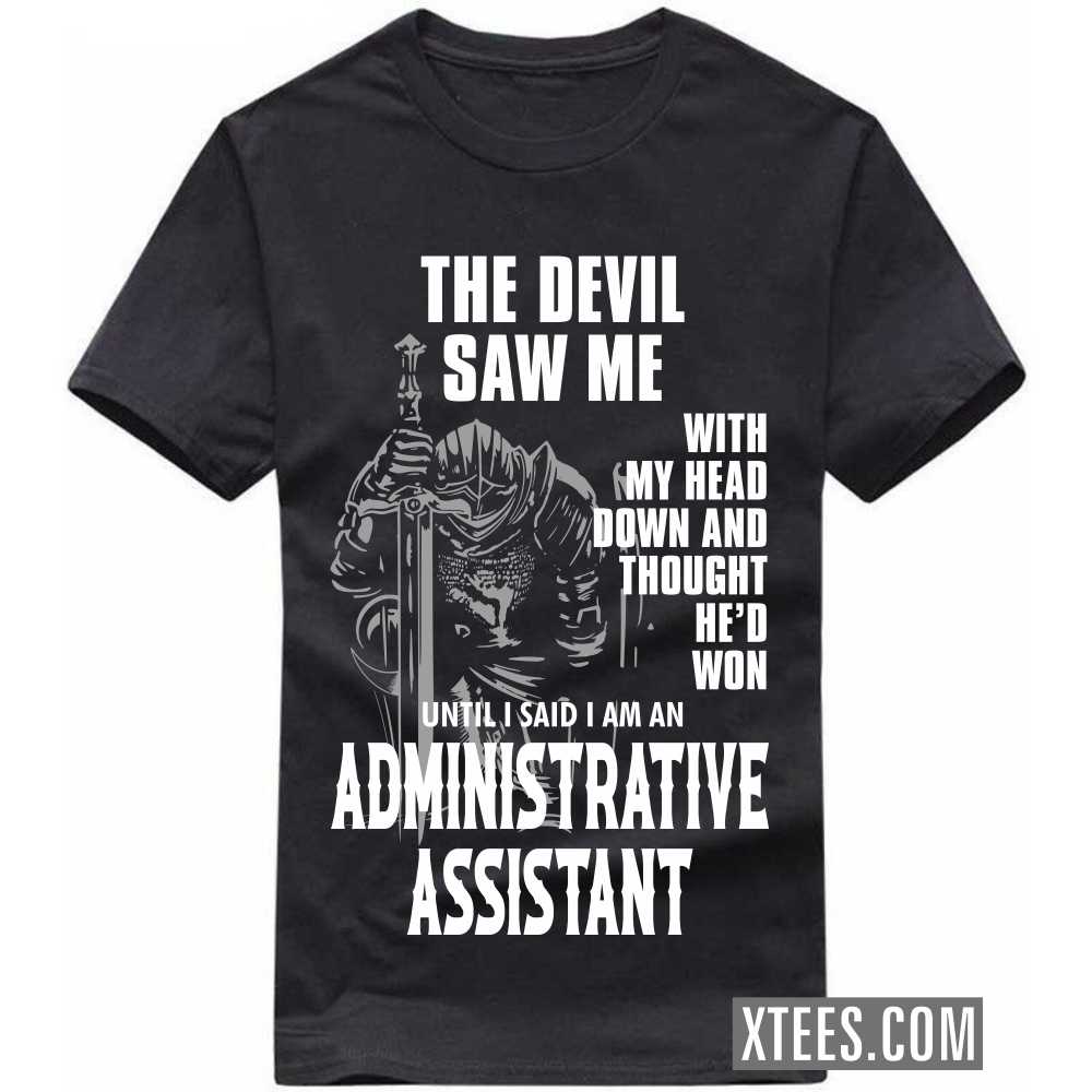 The Devil Saw Me My Head Down Thought He'd Won I Said I Am A ADMINISTRATIVE ASSISTANT Profession T-shirt image